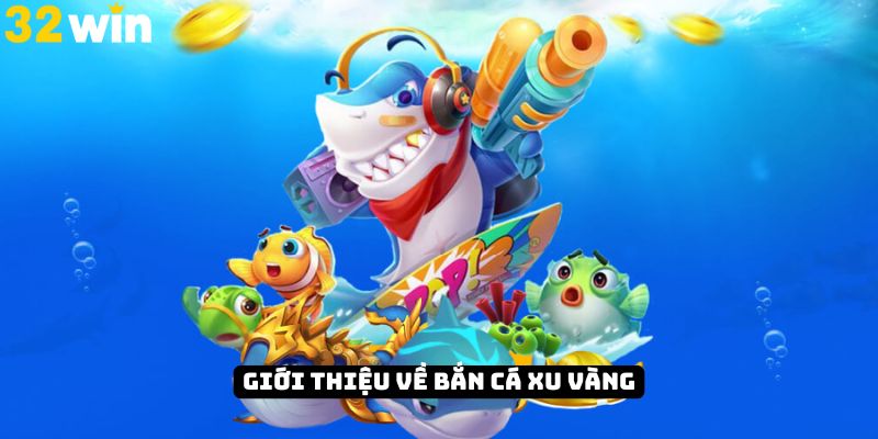 Tổng quan thế giới bắn cá xu vàng